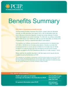 Benefits Summary PCIP offers a comprehensive benefit package The Pre-Existing Condition Insurance Plan (PCIP), created under the Affordable Care Act, provides preventive care (paid at 100%, with no deductible) when the d