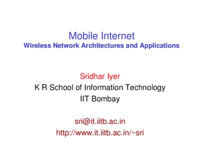 Mobile Internet  Wireless Network Architectures and Applications Sridhar Iyer K R School of Information Technology
