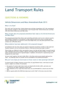 Land Transport Rules QUESTIONS & ANSWERS Vehicle Dimensions and Mass Amendment Rule 2015 What is this Rule? This draft Land Transport Rule: Vehicle Dimensions and Mass Amendment[removed]the amendment Rule) proposes changes