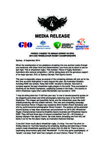 MEDIA RELEASE  FIERCE 4 RUGBY TO SMASH SYDNEY IN EPIC 2014 GIO WHEELCHAIR RUGBY CHAMPIONSHIPS Sydney - 8 September 2014 When the reverberation of two gladiators smashing into one another cracks through