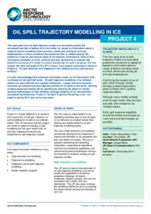 OIL SPILL TRAJECTORY MODELLING IN ICE PROJECT 4 The main goal of an oil spill trajectory model is to accurately predict the movement and fate of spilled oil in and under ice, based on information about a range of factors