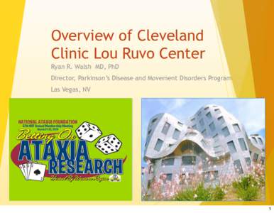 Overview of Cleveland Clinic Lou Ruvo Center Ryan R. Walsh MD, PhD Director, Parkinson’s Disease and Movement Disorders Program Las Vegas, NV