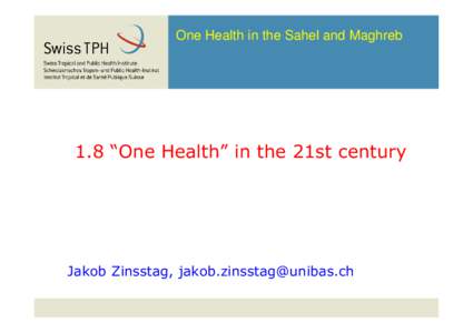 One Health in the Sahel and Maghreb  1.8 “One Health” in the 21st century Jakob Zinsstag, [removed]