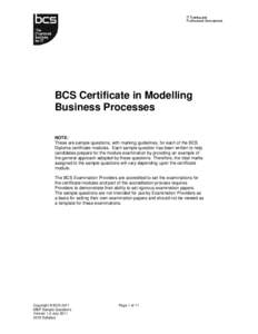 BCS Certificate in Modelling Business Processes NOTE: These are sample questions, with marking guidelines, for each of the BCS Diploma certificate modules. Each sample question has been written to help candidates prepare