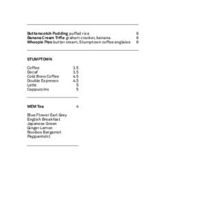 Butterscotch Pudding puffed rice	 Banana Cream Trifle graham cracker, banana	 Whoopie Pies butter cream, Stumptown coffee anglaise STUMPTOWN Coffee	3.5