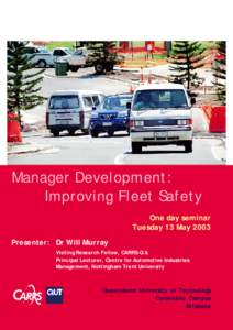 Manager Development: Improving Fleet Safety One day seminar Tuesday 13 May 2003 Presenter: Dr Will Murray Visiting Research Fellow, CARRS-Q &