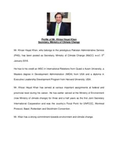 Profile of Mr. Khizar Hayat Khan Secretary, Ministry of Climate Change Mr. Khizar Hayat Khan, who belongs to the prestigious Pakistan Administrative Service (PAS), has been posted as Secretary, Ministry of Climate Change