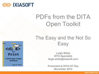 PDFs from the DITA Open Toolkit The Easy and the Not So Easy Leigh White DITA Specialist