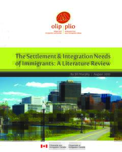 The Settlement & Integration Needs of Immigrants: A Literature Review By Jill Murphy | August 2010 Copies of this report can be obtained from: The Ottawa Local Immigration Partnership (OLIP)