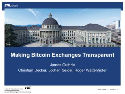 Making Bitcoin Exchanges Transparent James Guthrie Christian Decker, Jochen Seidel, Roger Wattenhofer James Guthrie |