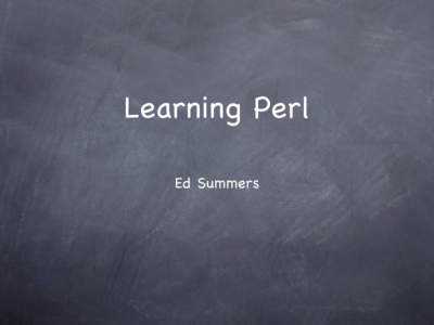 Learning Perl Ed Summers The Plan What is Perl? Perl Basics