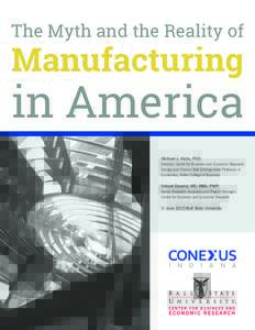 The Myth and the Reality of  Manufacturing in America Michael J. Hicks, PhD