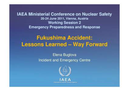 IAEA Ministerial Conference on Nuclear Safety[removed]June 2011, Vienna, Austria Working Session 2 Emergency Preparedness and Response