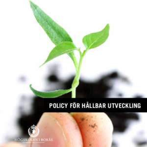 policy för hållbar utveckling  Policy för hållbar utveckling Högskolan i Borås mål är att utvecklas till ett komplett professionslärosäte. Flervetenskaplig verksamhet ska prioriteras och hållbar utveckling sk