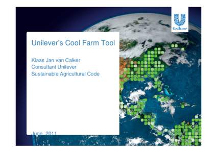 Unilever’s Cool Farm Tool Klaas Jan van Calker Consultant Unilever Sustainable Agricultural Code  June 2011