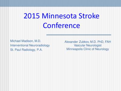 2015 Minnesota Stroke Conference Michael Madison, M.D. Interventional Neuroradiology St. Paul Radiology, P.A.