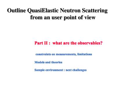 Outline QuasiElastic Neutron Scattering from an user point of view What do we measure ?  probability that a neutron (E0, k0)