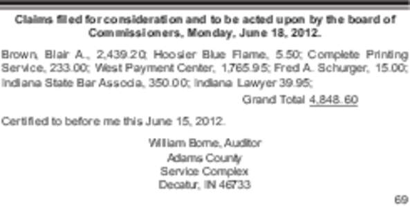 Claims filed for consideration and to be acted upon by the board of Commissioners, Monday, June 18, 2012. Brown, Blair A., 2,439.20; Hoosier Blue Flame, 5.50; Complete Printing Service, 233.00; West Payment Center, 1,765