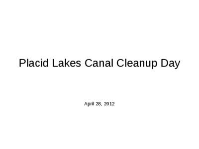 Placid Lakes Canal Cleanup Day  April 28, 2012 A word from our sponsors