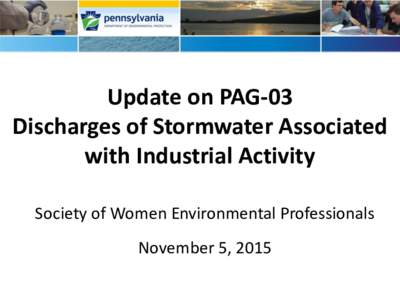 Update on PAG-03 Discharges of Stormwater Associated with Industrial Activity Society of Women Environmental Professionals  November 5, 2015