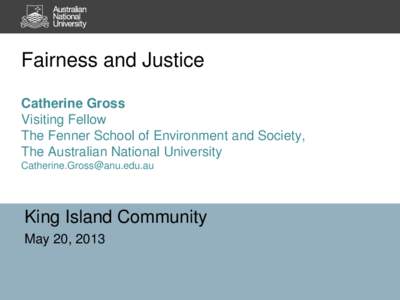 Fairness and Justice Catherine Gross Visiting Fellow The Fenner School of Environment and Society, The Australian National University [removed]