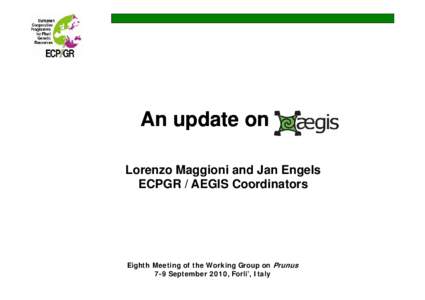 An update on Lorenzo Maggioni and Jan Engels ECPGR / AEGIS Coordinators Eighth Meeting of the Working Group on Prunus 7-9 September 2010, Forli’, Italy