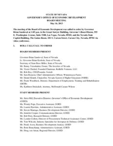 STATE OF NEVADA GOVERNOR’S OFFICE OF ECONOMIC DEVELOPMENT BOARD MEETING May 16, 2013 The meeting of the Board of Economic Development was called to order by Governor Brian Sandoval at 1:05 p.m. in the Grant Sawyer Buil
