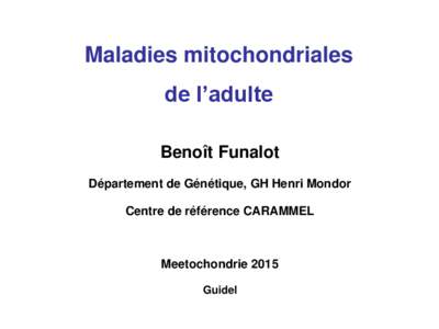Maladies mitochondriales de l’adulte Benoît Funalot Département de Génétique, GH Henri Mondor Centre de référence CARAMMEL