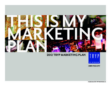 THIS IS MY MARKETING PLAN 2012 TRYP MARKETING PLAN  All rights reserved. ©2012 TRYP Hotels Worldwide, Inc.