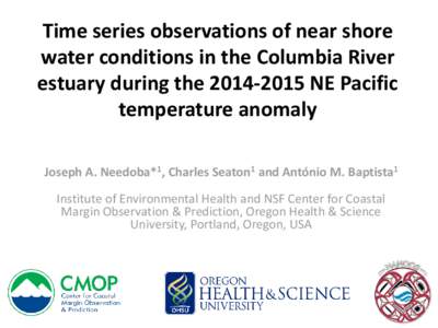 Time series observations of near shore water conditions in the Columbia River estuary during theNE Pacific temperature anomaly Joseph A. Needoba*1, Charles Seaton1 and António M. Baptista1