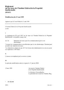 Règlement sur les taxes de l’Institut Fédéral de la Propriété Intellectuelle (IPI-RT) Modification du 15 mai 1999 Approuvée par le Conseil fédéral le 11 août 1999