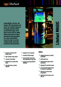 Litefast Magic  Litefast MAGIC is the only “seethrough” 360° video display in the world. The completey transparent LED display generates brilliant self-illuminated images which