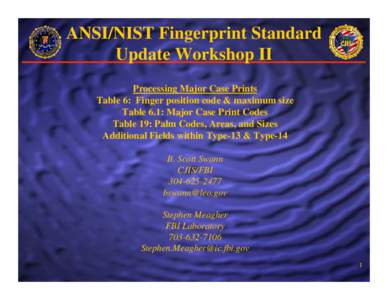 ANSI/NIST Fingerprint Standard Update Workshop II Processing Major Case Prints Table 6: Finger position code & maximum size Table 6.1: Major Case Print Codes Table 19: Palm Codes, Areas, and Sizes