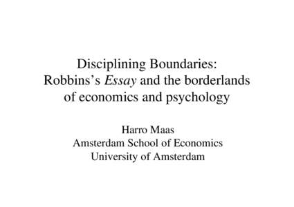 Disciplining Boundaries: Robbins’s Essay and the borderlands of economics and psychology Harro Maas Amsterdam School of Economics University of Amsterdam