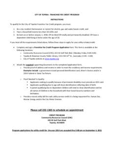 CITY OF TOPEKA - FRANCHISE FEE CREDIT PROGRAM INSTRUCTIONS To qualify for the City of Topeka Franchise Fee Credit program, you must: 1. Be a city resident (homeowner or renter) for electric, gas and water/waste credit; a