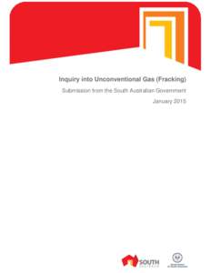 Inquiry into Unconventional Gas (Fracking) Submission from the South Australian Government January 2015 Contents Introduction .............................................................................................