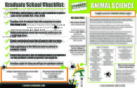 ANIMAL SCIENCE  Graduate School Checklist: Determine which degree will be most beneficial to you in your career growth, M.S., Ph.D., D.V.M. Develop a list of schools that offer programs in areas