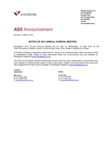 ASX Announcement Monday, 18 March 2013 NOTICE OF 2013 ANNUAL GENERAL MEETING Woodside’s 2013 Annual General Meeting will be held on Wednesday, 24 April 2013 at the Perth Convention Exhibition Centre, 21 Mounts Bay Road