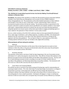 ACES 2016 Pre-Conference Workshop Monday, December 5, 2016 | 8:30am – 12:00pm, Lunch Break, 1:30pm – 5:00pm Title: Methods for Incorporating Ecosystem Services into Decision-Making: From Benefit Relevant Indicators t