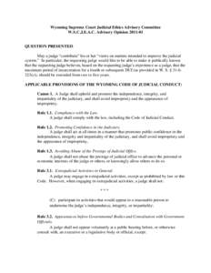 Wyoming Supreme Court Judicial Ethics Advisory Committee W.S.C.J.E.A.C. Advisory Opinion[removed]QUESTION PRESENTED: May a judge “contribute” his or her “views on matters intended to improve the judicial system.”