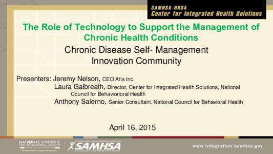 The Role of Technology to Support the Management of Chronic Health Conditions Chronic Disease Self- Management Innovation Community Presenters: Jeremy Nelson, CEO Afia Inc. Laura Galbreath, Director, Center for Integrate