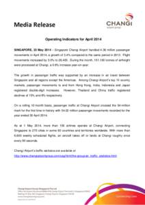 Media Release Operating Indicators for April 2014 SINGAPORE, 23 May 2014 – Singapore Changi Airport handled 4.38 million passenger movements in April 2014, a growth of 3.4% compared to the same period in[removed]Flight m