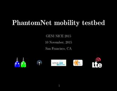 PhantomNet mobility testbed GENI NICENovember, 2015 San Francisco, CA  1