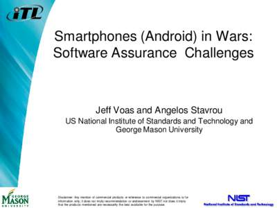 Smartphones (Android) in Wars: Software Assurance Challenges Jeff Voas and Angelos Stavrou US National Institute of Standards and Technology and George Mason University