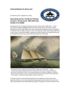 FOR IMMEDIATE RELEASE  (ST MICHAELS, MD – September 21, 2011) Illuminating the Sea: The Marine Paintings of James E. Buttersworth, [removed]closes