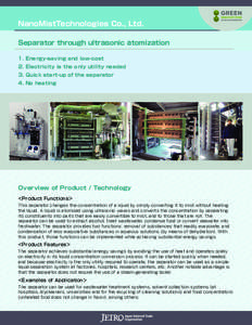 NanoMistTechnologies Co., Ltd. Separator through ultrasonic atomization 1.	Energy-saving and low-cost 2.	Electricity is the only utility needed 3.	Quick start-up of the separator 4.	No heating