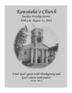 Kawaiaha‘o Church Sunday Worship Service 9:00 a.m. August 31, 2014 Enter God’s gates with thanksgiving and God’s courts with praise!