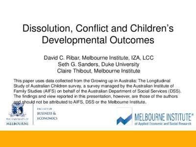 Dissolution, Conflict and Children’s Developmental Outcomes David C. Ribar, Melbourne Institute, IZA, LCC Seth G. Sanders, Duke University Claire Thibout, Melbourne Institute This paper uses data collected from the Gro