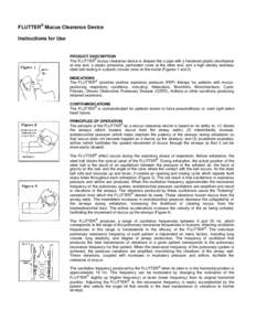 FLUTTER® Mucus Clearance Device Instructions for Use PRODUCT DESCRIPTION ® The FLUTTER mucus clearance device is shaped like a pipe with a hardened plastic mouthpiece