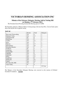 VICTORIAN HOMING ASSOCIATION INC Minutes of the February Delegates Meeting, held at Notting Hill on Monday, 3rd FebruaryThe President David Wetering declared the Meeting open at 9.10PM The President called for a M